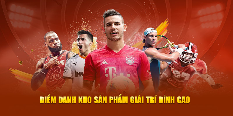 Điểm danh kho sản phẩm giải trí đỉnh cao