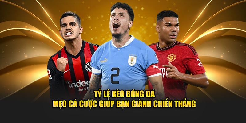 Tỷ Lệ Kèo Bóng Đá - Mẹo Cá Cược Giúp Bạn Giành Chiến Thắng